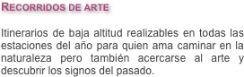 Recorridos de arte

Itinerarios de baja altitud realizables en todas las estaciones del año para quien ama caminar en la naturaleza pero también acercarse al arte y descubrir los signos del pasado.
